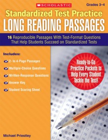 Standardized Test Practice: Long Reading Passages: Grades 3-4: 16 Reproducible Passages With Test-Format Questions That Help Students Succeed on Standardized Tests - Michael Priestley