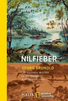 Nilfieber: der legendäre Wettlauf zu den Quellen in Originalberichten - Georg Brunold