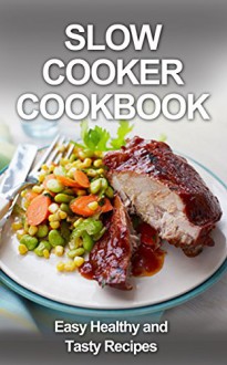 Slow Cooker Cookbook: Easy, Tasty and Healthy Recipes (, paleo diet, cook books, slow cooker chicken, paleo slow cooker, paleo slow cooker recipes, paleo smoothie recipes, slow cooker) - David Fox