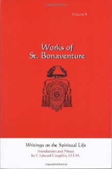 Writings on the Spiritual Life: Works of St. Bonaventure, Volume X - F. Edward Coughlin, Robert J. Karris