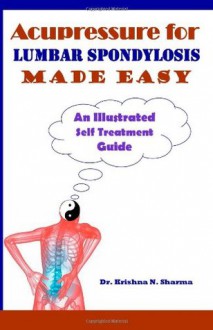 Acupressure for Lumbar Spondylosis Made Easy: An Illustrated Self Treatment Guide - Dr Krishna N Sharma