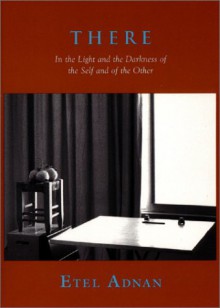 There: In the Light and the Darkness of the Self and of the Other - Etel Adnan