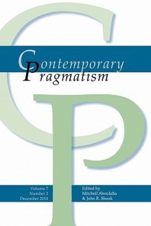 Contemporary Pragmatism. Volume 7, Number 2. December 2010 - Mitchell Aboulafia, John R. Shook