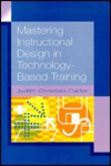 Mastering Instructional Design in Technology-Based Training - Judith Christian-Carter