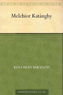 Melchior Katánghy (German Edition) - Kálmán Mikszáth