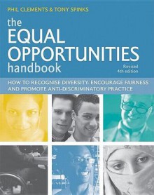 The Equal Opportunities Handbook: How to Recognise Diversity, Encourage Fairness and Promote Anti-Discriminatory Practice - Phillip Edward Clements, Tony Spinks