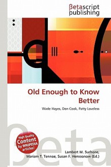 Old Enough to Know Better - Lambert M. Surhone, Mariam T. Tennoe, Susan F. Henssonow