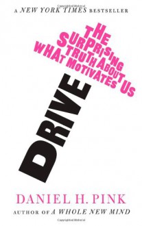 Drive: The Surprising Truth About What Motivates Us - Daniel H. Pink