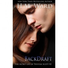 Backdraft (The Secret Life of Trystan Scott, #2) - H.M. Ward