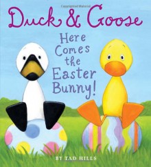 Duck & Goose, Here Comes the Easter Bunny! - Tad Hills