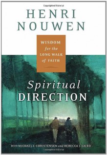 Spiritual Direction: Wisdom for the Long Walk of Faith - Henri J.M. Nouwen, Michael J. Christensen, Rebecca Laird