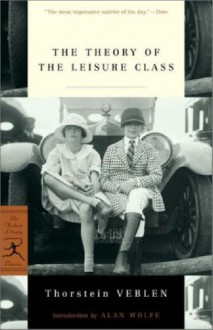 The Theory of the Leisure Class (Modern Library Classics) - Thorstein Veblen, Alan Wolfe