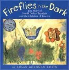 Fireflies In The Dark: The Story Of Friedl Dicker Brandeis And The Children Of Terezin - Susan Goldman Rubin