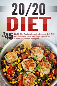 20/20 Diet: Top 45 20/20 Diet Recipes Includes Coconut Oil, Chili, Whole Foods, Nuts And Vegetables-Steer Clear Of Common Allergens (20 20 Diet, 20 20 ... Fast, Weight Loss Cooking, Healthy Recipes) - David Richards