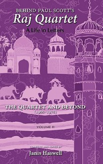 Behind Paul Scott's Raj Quartet: A Life in Letters: Volume II: The Quartet and Beyond: 1966-1978 - Paul Scott