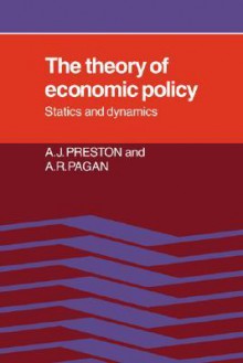 The Theory of Economic Policy: Statics and Dynamics - A.J. Preston, A.R. Pagan