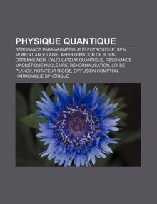 Physique Quantique: R Sonance Paramagn Tique Lectronique, Spin, Moment Angulaire, Approximation de Born-Oppenheimer, Calculateur Quantique - Source Wikipedia