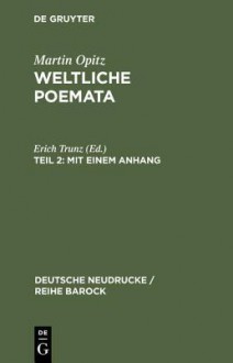 Weltliche Poemata 2 (1644): Zweiter Teil - Martin Opitz, Erich Trunz, Irmgard Battcher