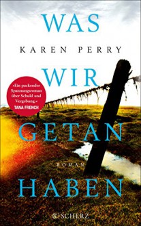 Was wir getan haben: Roman - Karen Perry, Ulrike Wasel, Klaus Timmermann