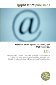 Lol: Internet Slang, Usenet, Computer Mediated Communication, Face To Face, Acronym And Initialism, Laughter, Larry Magid, Emoticon, Smiley, Folklore, Internet Relay Chat, Leet - Agnes F. Vandome, John McBrewster, Sam B Miller II