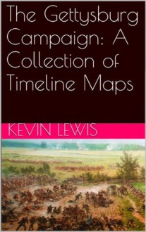 The Gettysburg Campaign: A Collection of Timeline Maps - Kevin Lewis