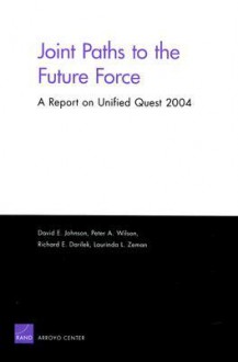 Joints Paths to the Future Force: A Report on Unified Quest 2004 - David E. Johnson