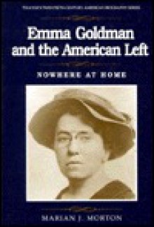 Emma Goldman and the American Left: Nowhere at Home - Marian J. Morton