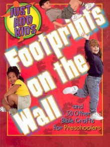 Footprints on the Wall: And 50 Other Bible Crafts (Just Add Kids) - Sharilyn S. Adair