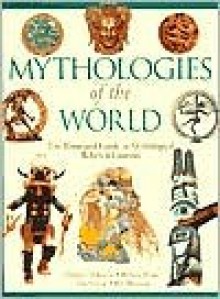 Mythologies of the World: The Illustrated Guide to Mythological Beliefs & Customs - Michael McKenzie