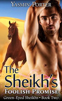 The Sheikh's Foolish Promise: Green-Eyed Sheikhs Series Book 2 - Yasmin Porter