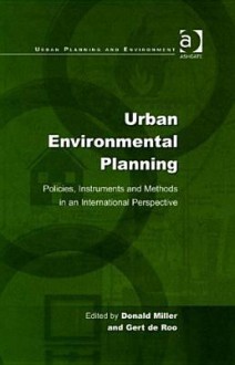 Urban Environmental Planning: Policies, Instruments, and Methods in an International Perspective - Donald Miller