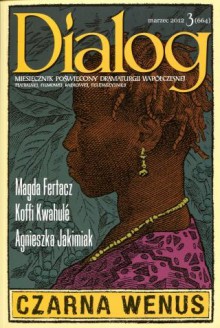 Dialog, nr 3 (664) / marzec 2012. Czarna Wenus - Marta Fertacz, Koffi Kwahulé, Agnieszka Jakimiak, Redakcja miesięcznika Dialog