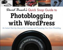 David Busch's Quick Snap Guide to Photoblogging with WordPressTM - David D. Busch, Rebekkah Hilgraves