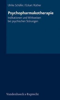 Psychopharmakotherapie: Indikationen Und Wirkweisen Bei Psychischen Storungen - Ulrike Schäfer, Eckart Rüther