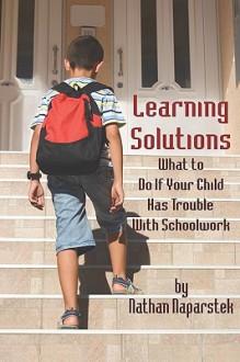 Learning Solutions: What to Do If Your Child Has Trouble with Schoolwork - Nathan Naparstek