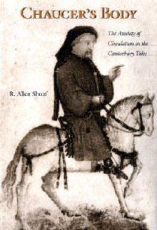 Chaucer's Body: The Anxiety of Circulation in the Canterbury Tales - R. Allen Shoaf