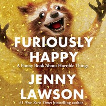 Furiously Happy: A Funny Book About Horrible Things - Jenny Lawson,Jenny Lawson