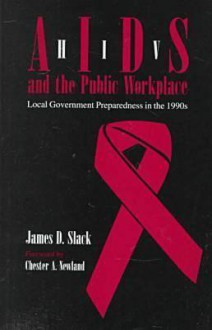 HIV/Aids And the Public Workplace: Local Government Preparedness in the 1990s - James D. Slack