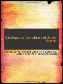 Catalogue of the Library of Jared Sparks - Sparks, Jared