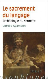 Giorgio Agamben: Le Sacrement Du Langage: Archeologie Du Serment - Joël Gayraud