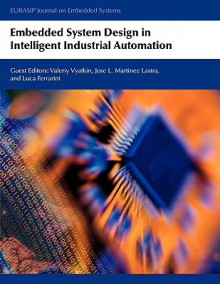 Embedded System Design in Intelligent Industrial Automation - Valeriy Vyatkin, Jose L. Martinez Lastra, Luca Ferrarini