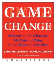 Game Change: Obama and the Clintons, McCain and Palin, and the Race of a Lifetime - John Heilemann, Mark Halperin, Dennis Boutsikaris