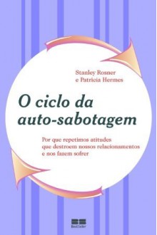 Ciclo da Auto Sabotagem (em Portugues do Brasil) - Stanley Rosner, Patricia Hermes