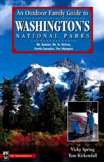 An Outdoor Family Guide to Washington's National Parks & Monument: Mount Rainier, Mount St. Helens, North Cascades, the Olympics - Vicky Spring, Tom Kirkendall, Christine Clifton-Thornton