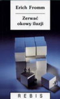 Zerwać okowy iluzji : moje spotkania z myślą Marksa i Freuda - Erich Fromm