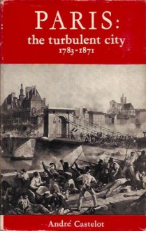 The Turbulent City: Paris, 1783-1871 - André Castelot