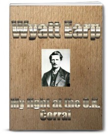 My Fight at O.K. Corral - Wyatt Earp