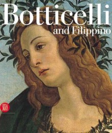 Botticelli E Filippino: L'inquietudine E La Grazia Nella Pittura Fiorentina Del Quattrocento - Pierluigi De Vecchi, Jonathan Katz Nelson, Daniel Arasse