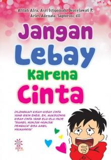 Jangan Lebay karena Cinta - Afifah Afra, Asri Istiqomah, Deasylawati P., Aries Adenata, Saptorini