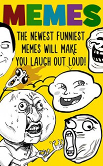 Memes: The Newest Funniest Memes Will Make You Laugh Out Loud!: (Memes, Cartoons, Jokes, Funny Pictures, Laugh Out Loud, LOL, ROFL, Funny Books) (Best of FUN: Memes from all over the internet Book 1) - Chad Thompson